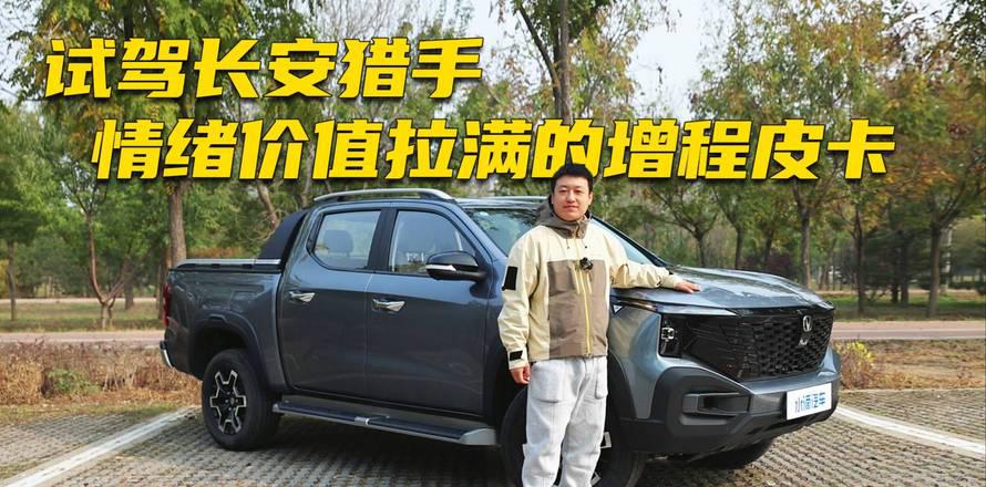 试驾长安猎手：情绪价值拉满的增程皮卡